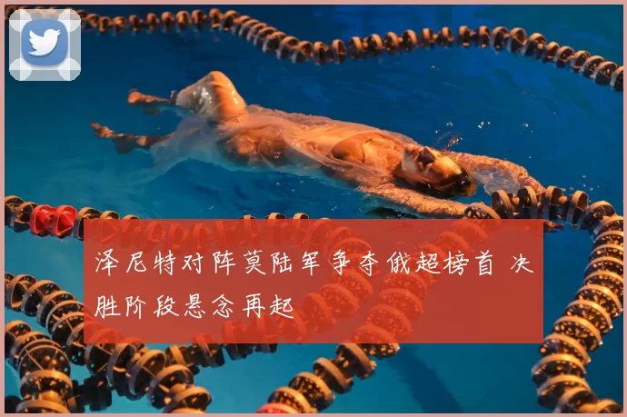 泽尼特对阵莫陆军争夺俄超榜首 决胜阶段悬念再起