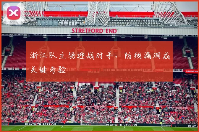 浙江队主场迎战对手,防线漏洞成关键考验