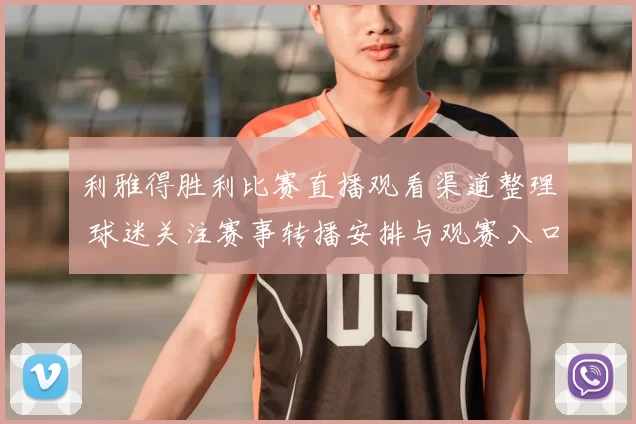 利雅得胜利比赛直播观看渠道整理 球迷关注赛事转播安排与观赛入口