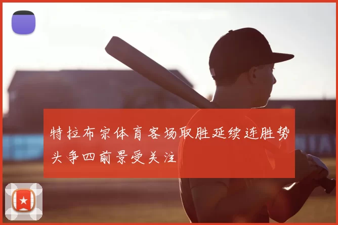 特拉布宗体育客场取胜延续连胜势头争四前景受关注