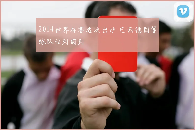2014世界杯赛名次出炉 巴西德国等球队位列前列