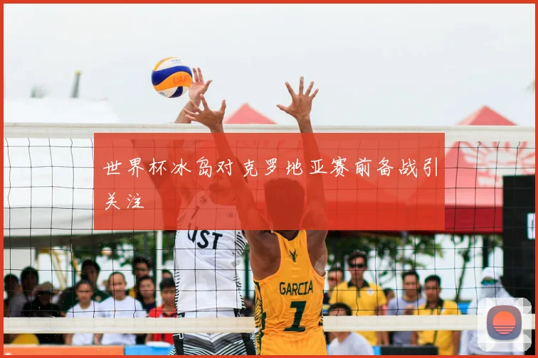 世界杯冰岛对克罗地亚赛前备战引关注