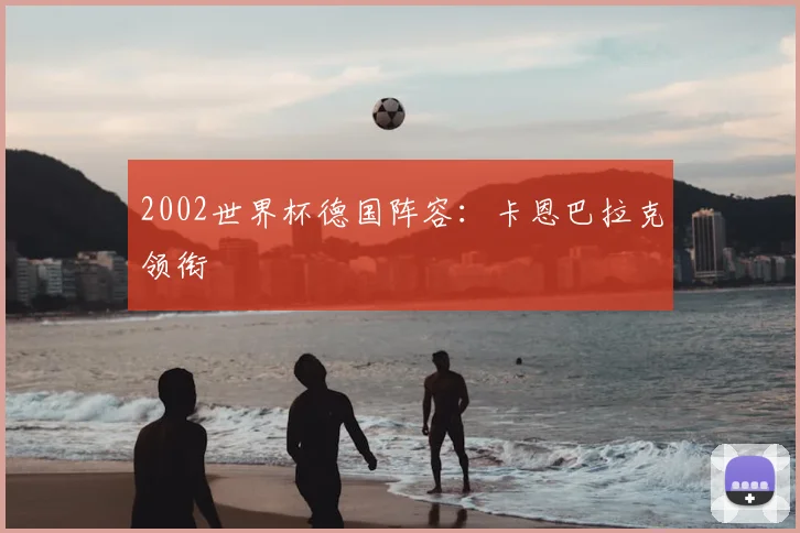 2002世界杯德国阵容:卡恩巴拉克领衔