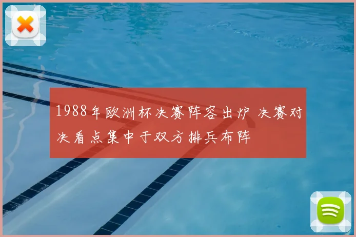 1988年欧洲杯决赛阵容出炉 决赛对决看点集中于双方排兵布阵